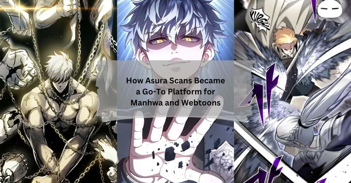 How Asura Scans Became a Go-To Platform for Manhwa and Webtoons