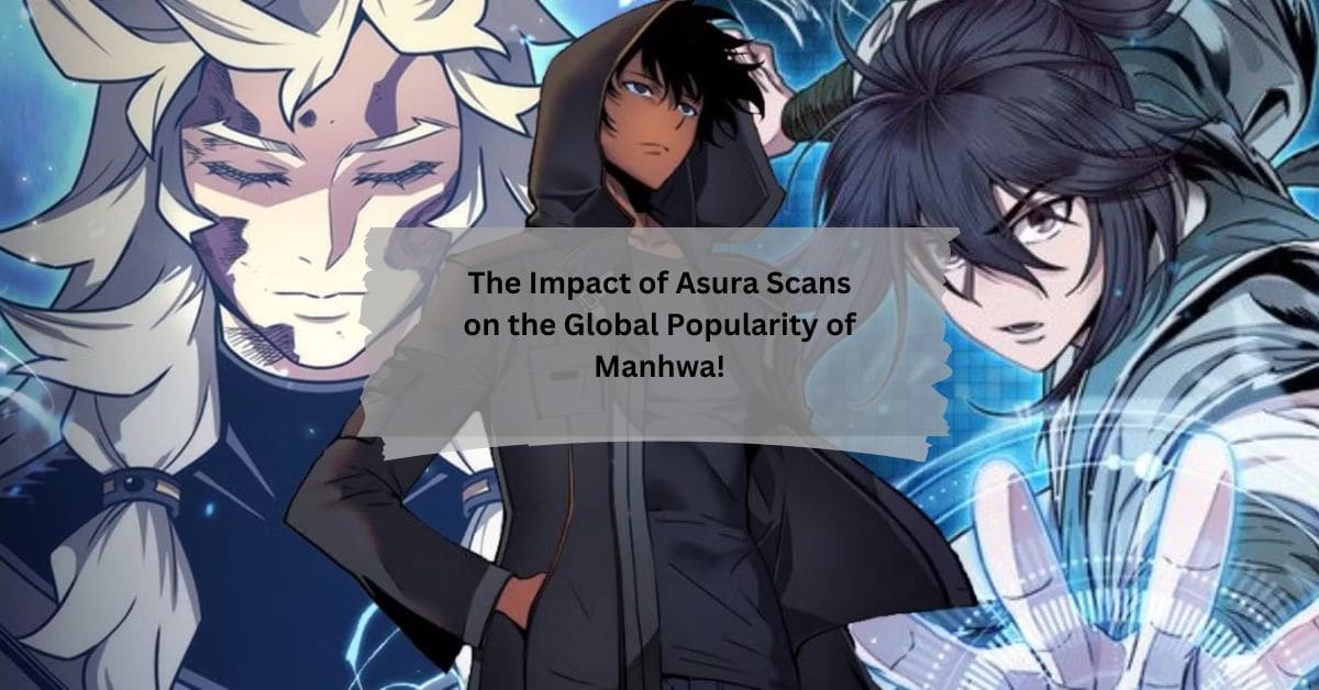 The Impact of Asura Scans on the Global Popularity of Manhwa!